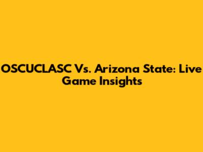 OSCUCLASC Vs. Arizona State: Live Game Insights