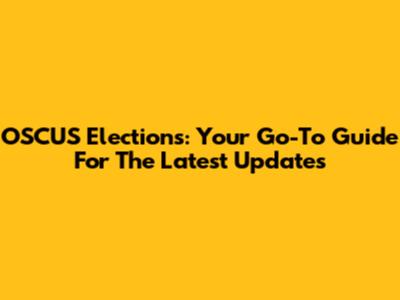 OSCUS Elections: Your Go-To Guide For The Latest Updates