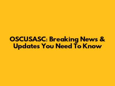OSCUSASC: Breaking News & Updates You Need To Know