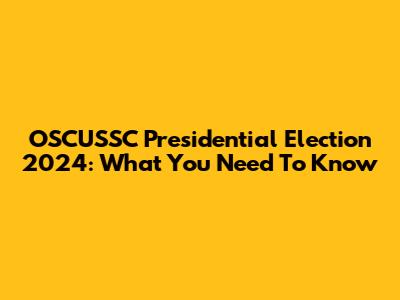 OSCUSSC Presidential Election 2024: What You Need To Know