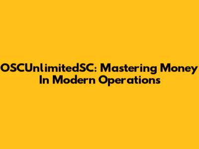 OSCUnlimitedSC: Mastering Money In Modern Operations