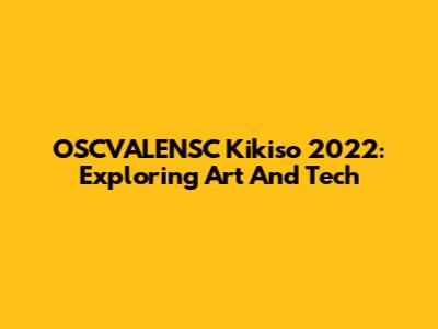 OSCVALENSC Kikiso 2022: Exploring Art And Tech
