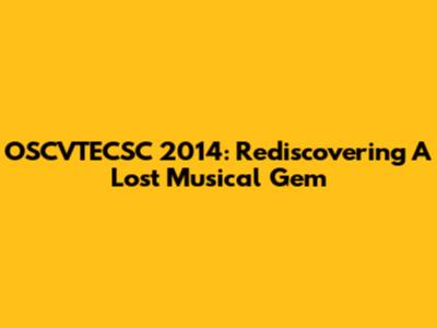 OSCVTECSC 2014: Rediscovering A Lost Musical Gem