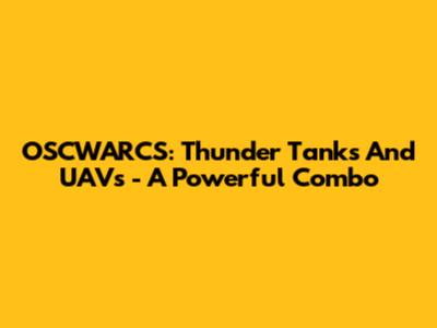 OSCWARCS: Thunder Tanks And UAVs - A Powerful Combo