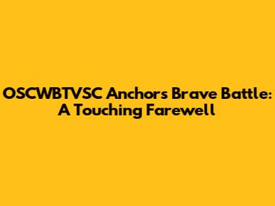 OSCWBTVSC Anchor's Brave Battle: A Touching Farewell