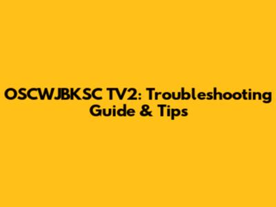 OSCWJBKSC TV2: Troubleshooting Guide & Tips