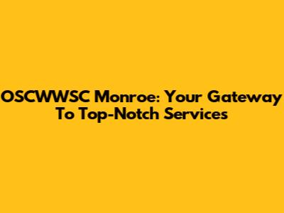 OSCWWSC Monroe: Your Gateway To Top-Notch Services