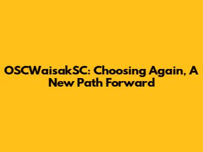 OSCWaisakSC: Choosing Again, A New Path Forward