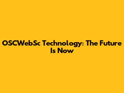 OSCWebSc Technology: The Future Is Now
