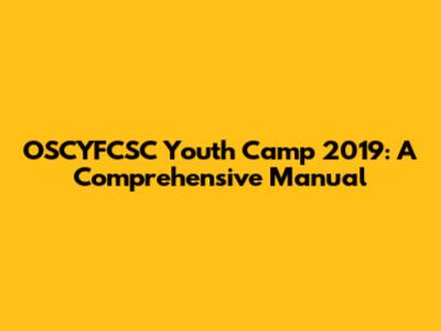OSCYFCSC Youth Camp 2019: A Comprehensive Manual