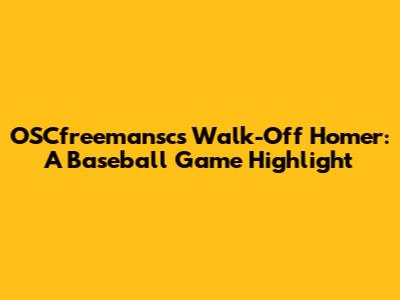 OSCfreemansc's Walk-Off Homer: A Baseball Game Highlight