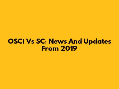 OSCi Vs SC: News And Updates From 2019