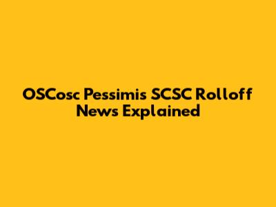 OSCosc Pessimis SCSC Rolloff News Explained