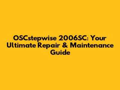 OSCstepwise 2006SC: Your Ultimate Repair & Maintenance Guide