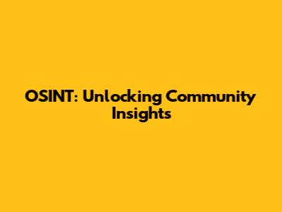 OSINT: Unlocking Community Insights