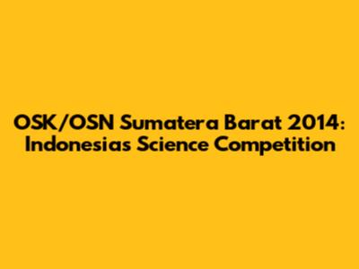 OSK/OSN Sumatera Barat 2014: Indonesia's Science Competition