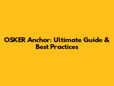 OSKER Anchor: Ultimate Guide & Best Practices