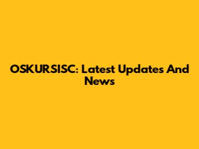 OSKURSISC: Latest Updates And News