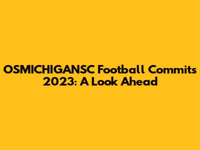 OSMICHIGANSC Football Commits 2023: A Look Ahead