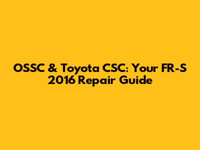 OSSC & Toyota CSC: Your FR-S 2016 Repair Guide