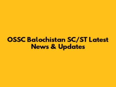 OSSC Balochistan SC/ST Latest News & Updates
