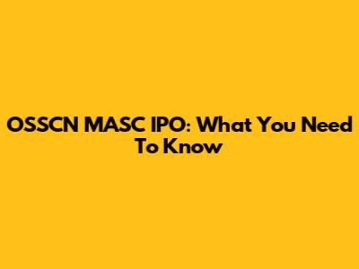 OSSCN MASC IPO: What You Need To Know