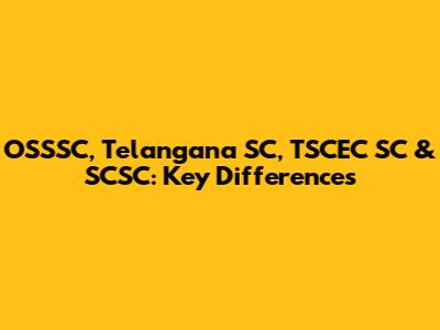 OSSSC, Telangana SC, TSCEC SC & SCSC: Key Differences