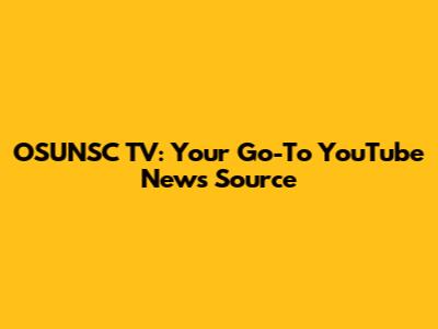 OSUNSC TV: Your Go-To YouTube News Source