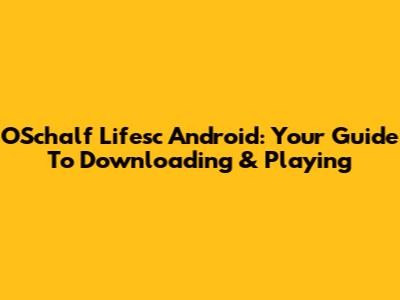 OSchalf Lifesc Android: Your Guide To Downloading & Playing