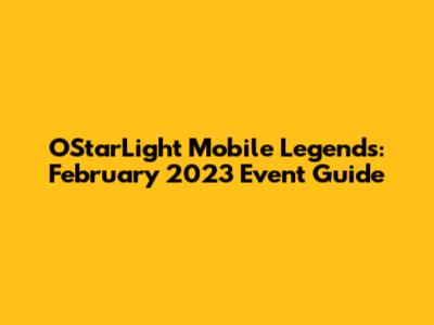 OStarLight Mobile Legends: February 2023 Event Guide