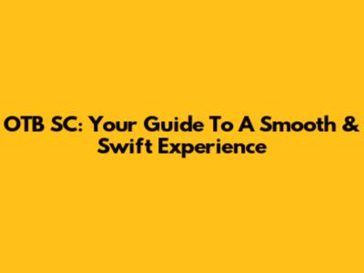 OTB SC: Your Guide To A Smooth & Swift Experience