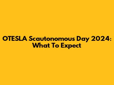 OTESLA Scautonomous Day 2024: What To Expect