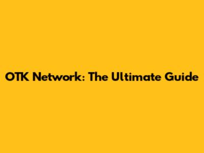 OTK Network: The Ultimate Guide