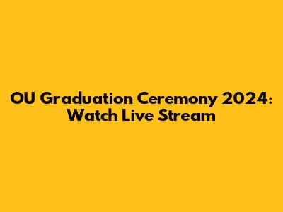 OU Graduation Ceremony 2024: Watch Live Stream