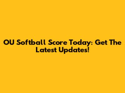 OU Softball Score Today: Get The Latest Updates!
