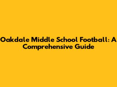Oakdale Middle School Football: A Comprehensive Guide