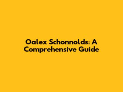 Oalex Schonnolds: A Comprehensive Guide