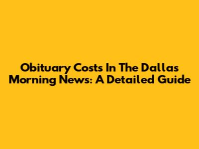 Obituary Costs In The Dallas Morning News: A Detailed Guide