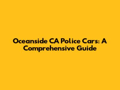 Oceanside CA Police Cars: A Comprehensive Guide