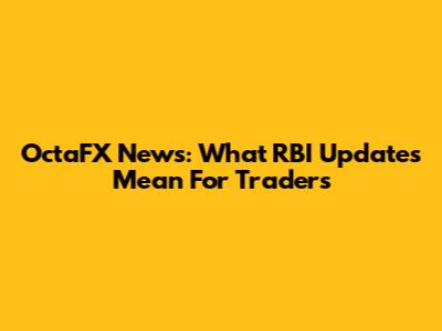 OctaFX News: What RBI Updates Mean For Traders