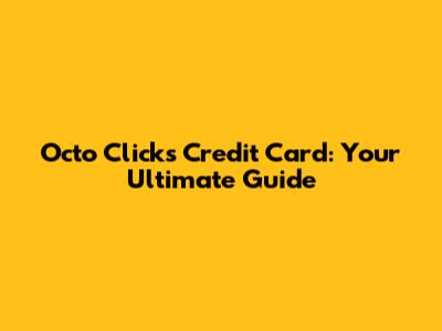 Octo Clicks Credit Card: Your Ultimate Guide