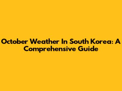 October Weather In South Korea: A Comprehensive Guide
