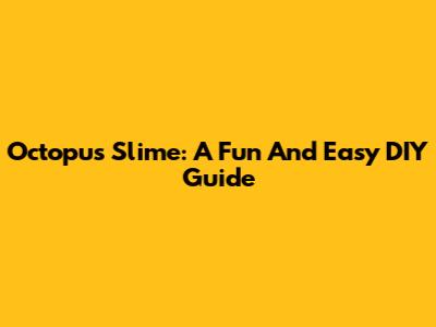Octopus Slime: A Fun And Easy DIY Guide