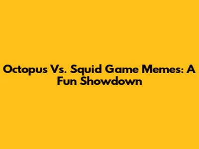 Octopus Vs. Squid Game Memes: A Fun Showdown