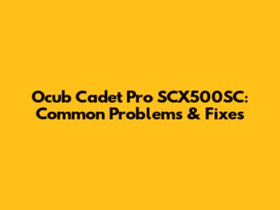 Ocub Cadet Pro SCX500SC: Common Problems & Fixes