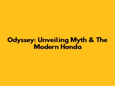 Odyssey: Unveiling Myth & The Modern Honda
