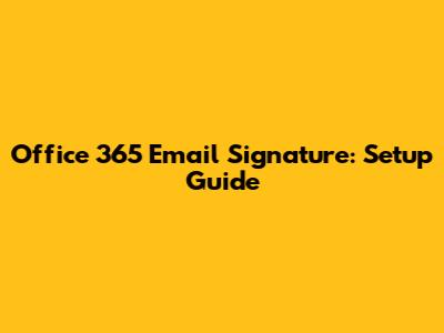 Office 365 Email Signature: Setup Guide