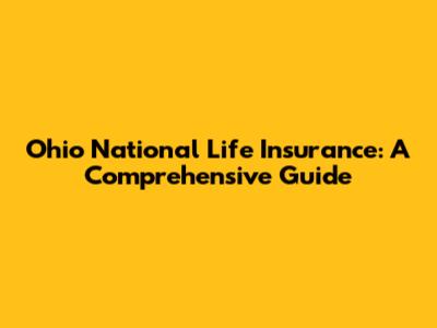 Ohio National Life Insurance: A Comprehensive Guide