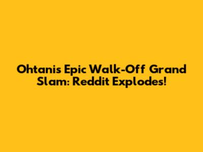 Ohtani's Epic Walk-Off Grand Slam: Reddit Explodes!