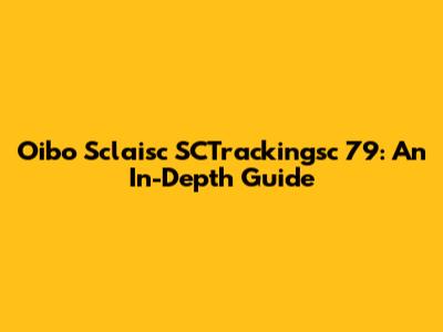 Oibo Sclaisc SCTrackingsc 79: An In-Depth Guide